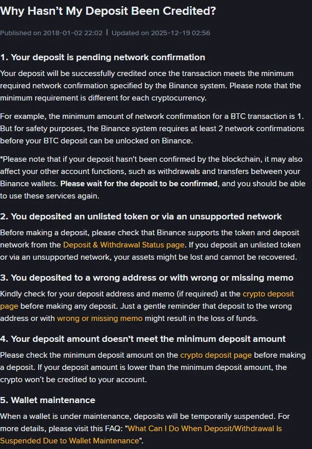 Binance-ის დახმარების გვერდი Why Hasn't My Deposit Been Credited, განახლებული 2025-12-19, ხუთი დანომრილი მიზეზით: ქსელის დადასტურების მოლოდინი, სიაში არმყოფი ტოკენი ან მხარდაუჭერელი ქსელი, არასწორი მისამართი ან memo, მინიმალურზე ნაკლები თანხა და საფულის ტექნიკური სამუშაოები